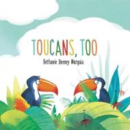 Toucans, Too di Bethanie Deeney Murguia edito da LITTLE BEE BOOKS
