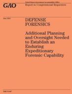 Defense Forensics Additional Planning and Oversight Needed to Establish an Enduring Expeditionary Forensic Capability di Government Accountability Office (U S ), Government Accountability Office edito da Createspace