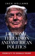 Fictional television and American politics di Jack Holland edito da Manchester University Press