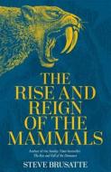 The Rise And Reign Of The Mammals di Steve Brusatte edito da Pan Macmillan