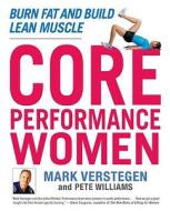 Core Performance Women: Burn Fat and Build Lean Muscle di Mark Verstegen, Peter Williams edito da Avery Publishing Group