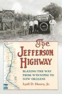 The Jefferson Highway: Blazing the Way from Winnepeg to New Orleans di Lyell D. Jr. Henry edito da UNIV OF IOWA PR
