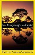 Not Everything Is Automatic di Paulien Visser-Verheyen edito da Publishamerica