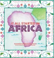 It All Started In Africa di Williams Suzanne Bowman Williams, Jeanette Evelynn Jeanette edito da Lucid Books
