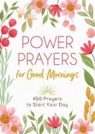 Power Prayers for Good Mornings: 450 Prayers to Start Your Day di Compiled By Barbour Staff edito da BARBOUR PUBL INC