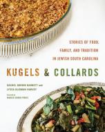 Kugels and Collards: Stories of Food, Family, and Tradition in Jewish South Carolina di Rachel Gordin Barnett, Lyssa Kligman Harvey edito da UNIV OF SOUTH CAROLINA PR