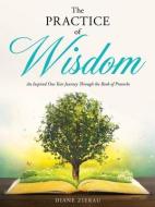 THE PRACTICE OF WISDOM: AN INSPIRED ONE di DIANE ZIERAU edito da LIGHTNING SOURCE UK LTD