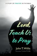 Lord, Teach Us to Pray di John T. Willis edito da Wipf and Stock