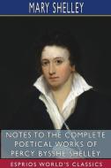 Notes to the Complete Poetical Works of Percy Bysshe Shelley (Esprios Classics) di Mary Shelley edito da BLURB INC