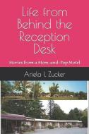 Life from Behind the Reception Desk: Stories from a Mom-And-Pop Motel di Ariela L. Zucker edito da LIGHTNING SOURCE INC