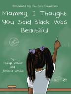 Mommy, I Thought You Said Black Was Beautiful di Phillip White, Jeresha White edito da LIGHTNING SOURCE INC