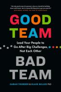 Good Team, Bad Team: Lead Your People to Go After Big Challenges, Not Each Other di Sarah Thurber, Blair Miller edito da PAGE TWO BOOKS INC