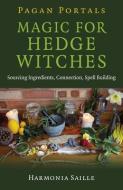 Pagan Portals - Magic For Hedge Witches - Sourcing Ingredients, Connection, Spell Building di Harmonia Saille edito da John Hunt Publishing