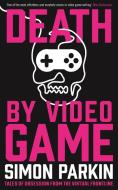 Death by Video Game di Simon Parkin edito da Profile Books Ltd