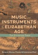 Music and Instruments of the Elizabethan Age: The Eglantine Table di Michael Fleming, Christopher Page edito da BOYDELL PR