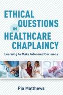 Ethical Questions in Healthcare Chaplaincy di Pia Matthews edito da Jessica Kingsley Publishers