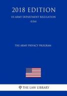 ARMY PRIVACY PROGRAM (US ARMY di The Law Library edito da INDEPENDENTLY PUBLISHED
