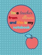 I'm a Teacher from Illinois and This Is My Notebook: Funny Illinois Notebook for Teachers Appreciation di Margaret Souset edito da INDEPENDENTLY PUBLISHED