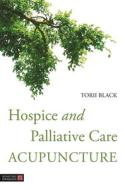 Hospice and Palliative Care Acupuncture di Torii Black edito da SINGING DRAGON