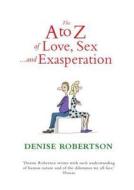 The A To Z Of Love, Sex ... And Exasperation di Denise Robertson edito da Little Books Ltd