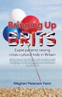 Bringing Up Brits di Meghan Peterson Fenn edito da Live It