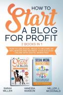 How to Start a Blog for Profit di Vanessa Manson, Miller J. McDonald, Sarah Miller edito da Marketing Vision Ltd