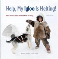 Help, My Igloo Is Melting!: Four Stories about Children from Far Away di Nathalie Righton, Ton Koene edito da Lemniscaat USA
