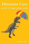 Dinosaur Cave: And the 12 Magic Golden Words di Alexander Morel, Lucien Morel edito da Createspace Independent Publishing Platform