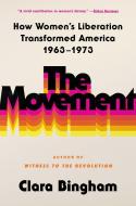 The Movement: How Women's Liberation Transformed America 1963-1973 di Clara Bingham edito da SIMON & SCHUSTER