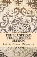 The Illustrious Prince: Special Edition di Edward Phillips Oppenheim edito da Createspace Independent Publishing Platform