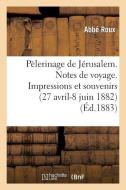 P lerinage de J rusalem. Notes de Voyage. Impressions Et Souvenirs, 27 Avril-8 Juin 1882 di Roux-A edito da Hachette Livre - Bnf