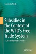 Subsidies in the Context of the WTO's Free Trade System di Gurwinder Singh edito da Springer-Verlag GmbH