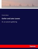 Earlier and Later Leaves di Francis Davis edito da hansebooks