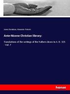 Ante-Nicene Christian library: di James Donaldson, Alexander Roberts edito da hansebooks