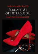 Sexualität ohne Tabus 3.0 di Anna Maria Kastl edito da tredition