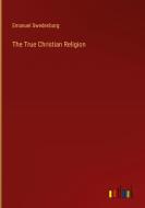 The True Christian Religion di Emanuel Swedenborg edito da Outlook Verlag