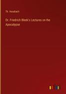 Dr. Friedrich Bleek's Lectures on the Apocalypse di Th. Hossbach edito da Outlook Verlag