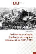 Architecture cultuelle chrétienne et conquête coloniale,Oran 1831-1913 di Dalila Senhadji edito da Editions universitaires europeennes EUE