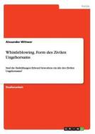 Whistleblowing. Form des Zivilen Ungehorsams di Alexander Wittwer edito da GRIN Publishing