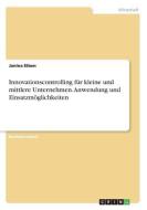 Innovationscontrolling für kleine und mittlere Unternehmen. Anwendung und Einsatzmöglichkeiten di Janina Eiben edito da GRIN Verlag