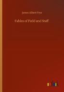 Fables of Field and Staff di James Albert Frye edito da Outlook Verlag