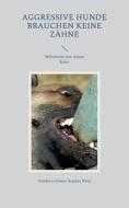 Aggressive Hunde brauchen keine Zähne di Hundezuchtleiter Bogdan Blarp edito da Books on Demand