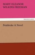 Pembroke A Novel di Mary Eleanor Wilkins Freeman edito da TREDITION CLASSICS