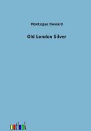 Old London Silver di Montague Howard edito da Outlook Verlag