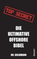 Top Secret - Die ultimative Offshore Bibel di Goldmann edito da Ebozon Verlag