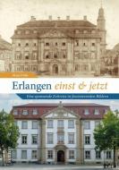 Erlangen einst und jetzt di Klaus Fröba edito da Sutton Verlag GmbH
