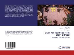Silver nanoparticles from plant extracts di Tessy John, Shaileshkumar C. Kotval, Kokila Parmar edito da LAP Lambert Academic Publishing