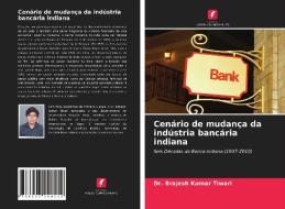 Cenário de mudança da indústria bancária indiana di Brajesh Kumar Tiwari edito da Edições Nosso Conhecimento