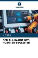 DER ALL-IN-ONE IOT-ROBOTER-BEGLEITER di M. Jyothi edito da Verlag Unser Wissen