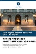DEN PROZESS DER KONSTITUTIONALISIERUNG: di Paulo Rogério Venâncio dos Santos, César Calo Peghini edito da Verlag Unser Wissen
